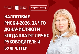 Налоговые риски-2026: за что доначисляют и когда платят лично руководитель и бухгалтер