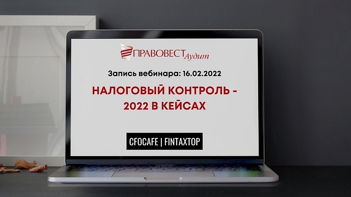 Запись вебинара «Налоговый контроль-2022 в кейсах»
