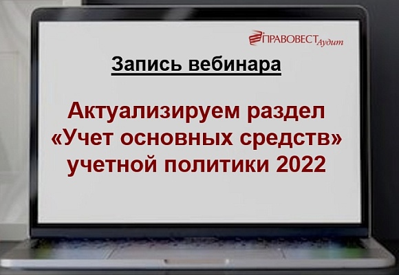 Актуализируем раздел «Учет основных средств» учетной политики 2022
